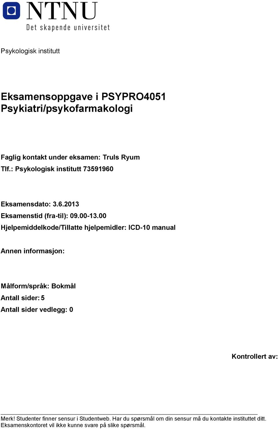 00 Hjelpemiddelkode/Tillatte hjelpemidler: ICD-10 manual Annen informasjon: Målform/språk: Bokmål Antall sider: 5 Antall sider