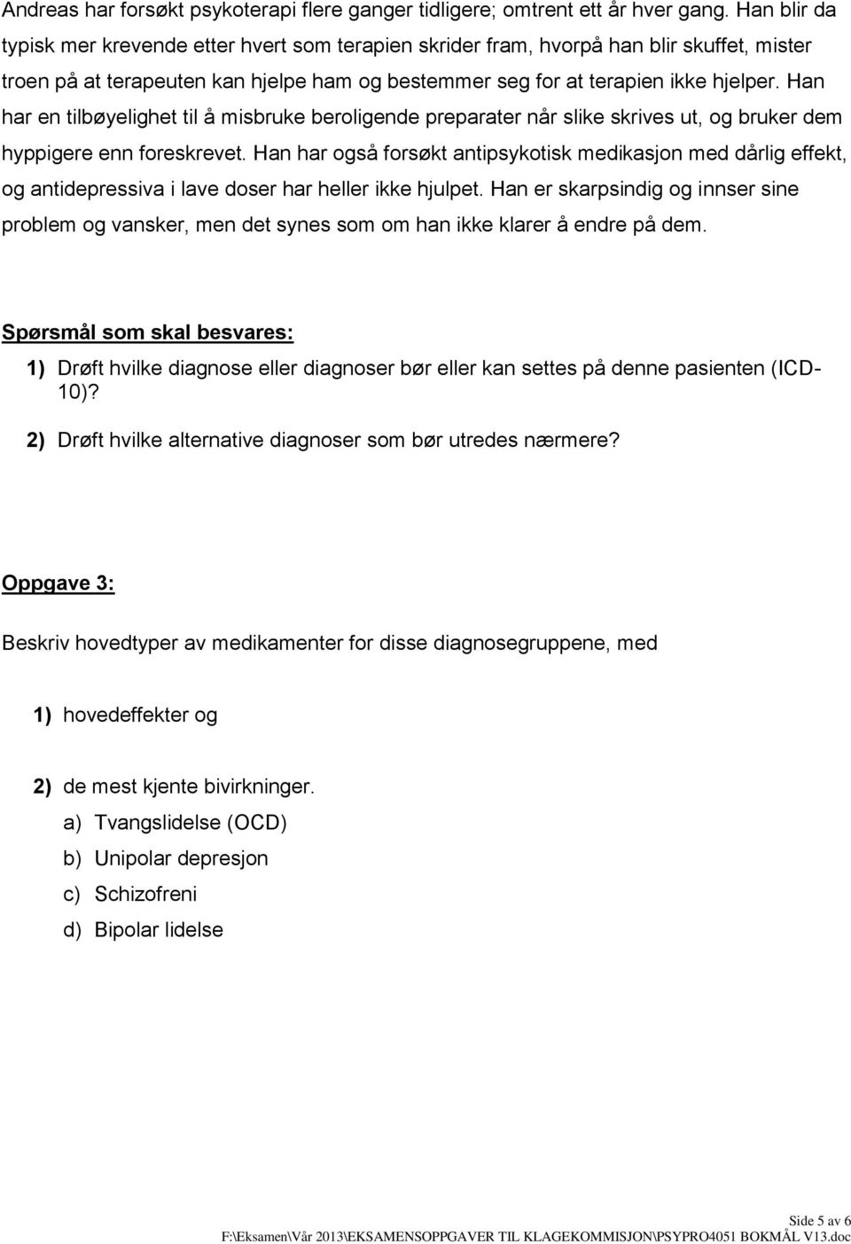 Han har en tilbøyelighet til å misbruke beroligende preparater når slike skrives ut, og bruker dem hyppigere enn foreskrevet.