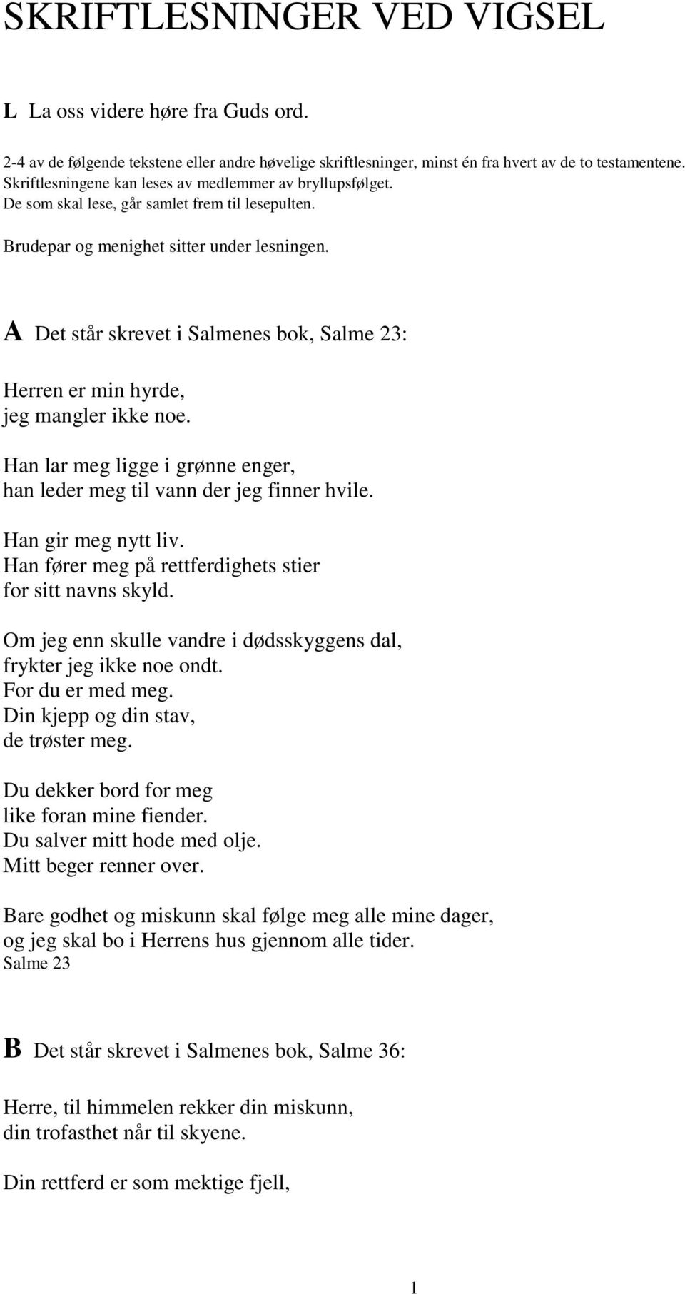 A Det står skrevet i Salmenes bok, Salme 23: Herren er min hyrde, jeg mangler ikke noe. Han lar meg ligge i grønne enger, han leder meg til vann der jeg finner hvile. Han gir meg nytt liv.