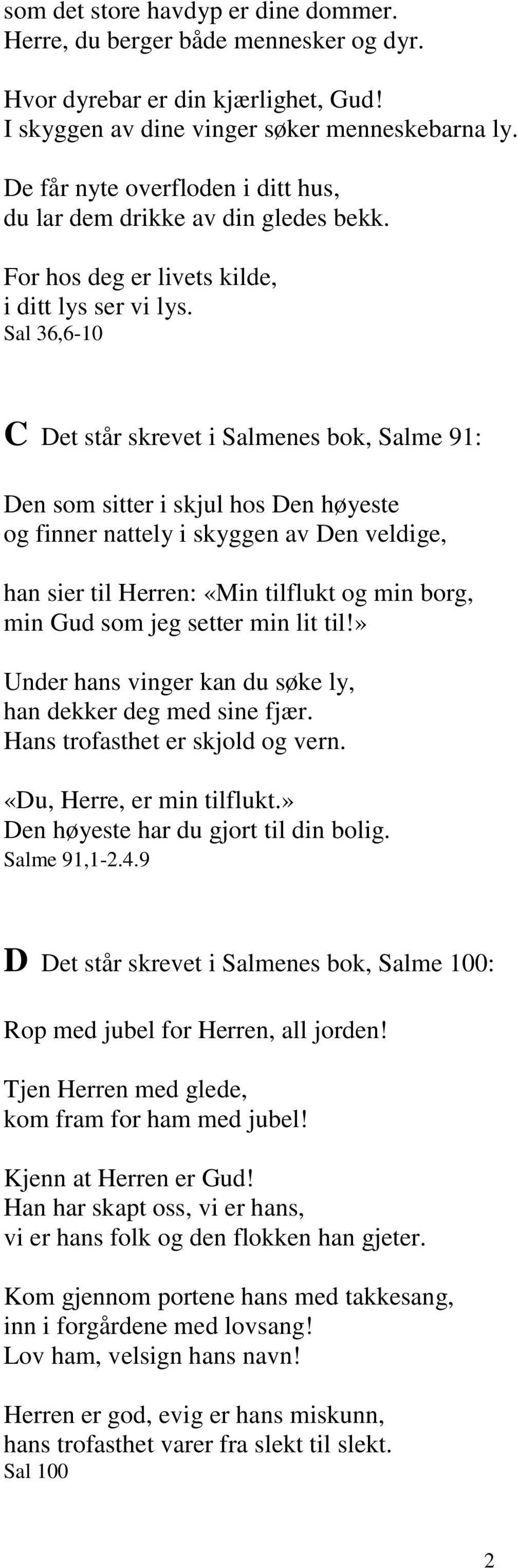 Sal 36,6-10 C Det står skrevet i Salmenes bok, Salme 91: Den som sitter i skjul hos Den høyeste og finner nattely i skyggen av Den veldige, han sier til Herren: «Min tilflukt og min borg, min Gud som