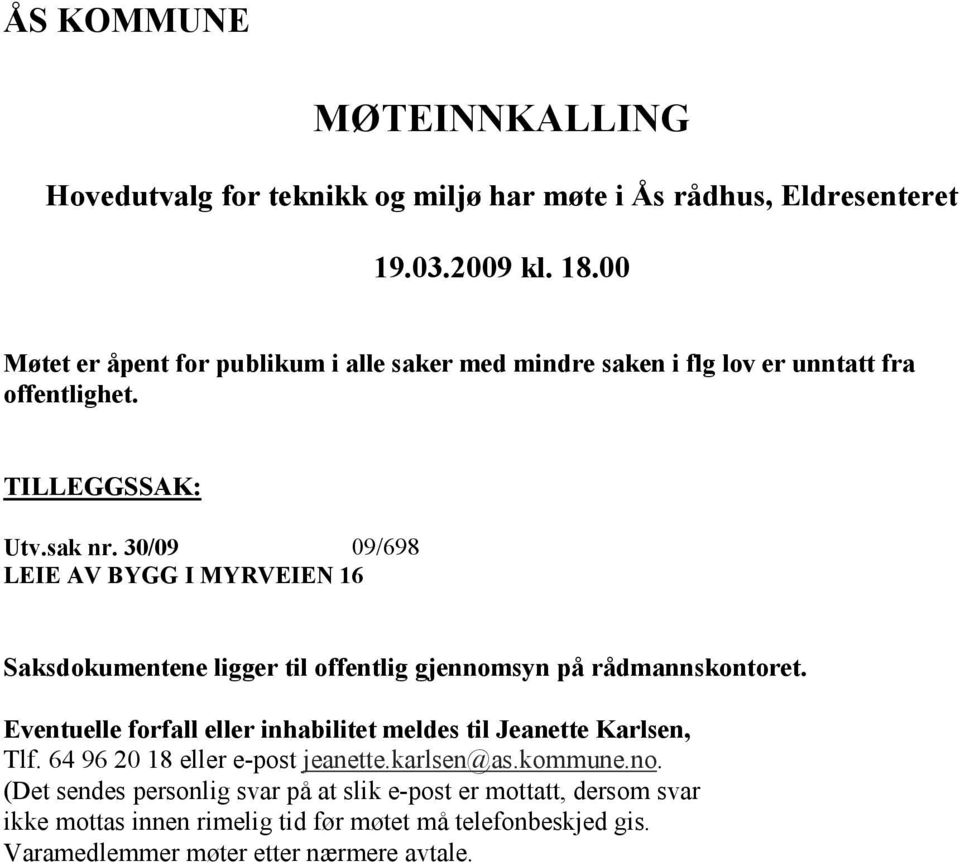 30/09 09/698 LEIE AV BYGG I MYRVEIEN 16 Saksdokumentene ligger til offentlig gjennomsyn på rådmannskontoret.