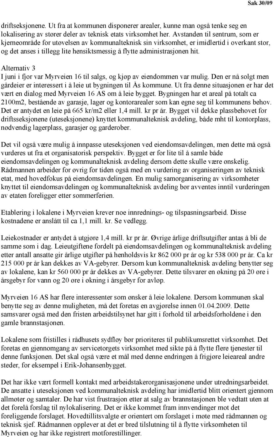 Alternativ 3 I juni i fjor var Myrveien 16 til salgs, og kjøp av eiendommen var mulig. Den er nå solgt men gårdeier er interessert i å leie ut bygningen til Ås kommune.