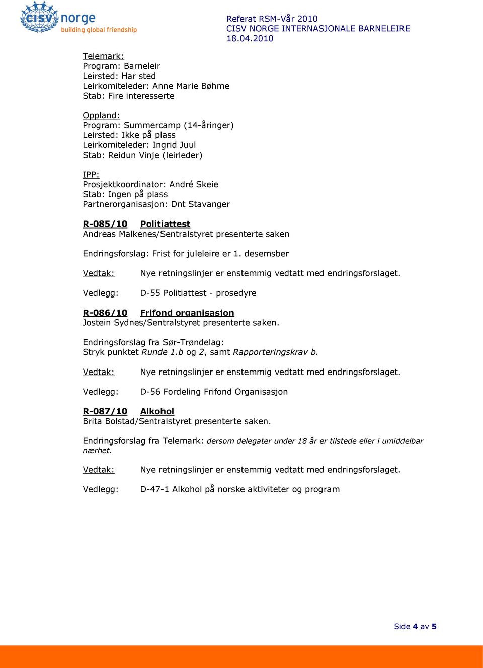 desemsber Referat RSM-Vår 2010 D-55 Politiattest - prosedyre R-086/10 Frifond organisasjon Jostein Sydnes/Sentralstyret presenterte saken. Endringsforslag fra Sør-Trøndelag: Stryk punktet Runde 1.