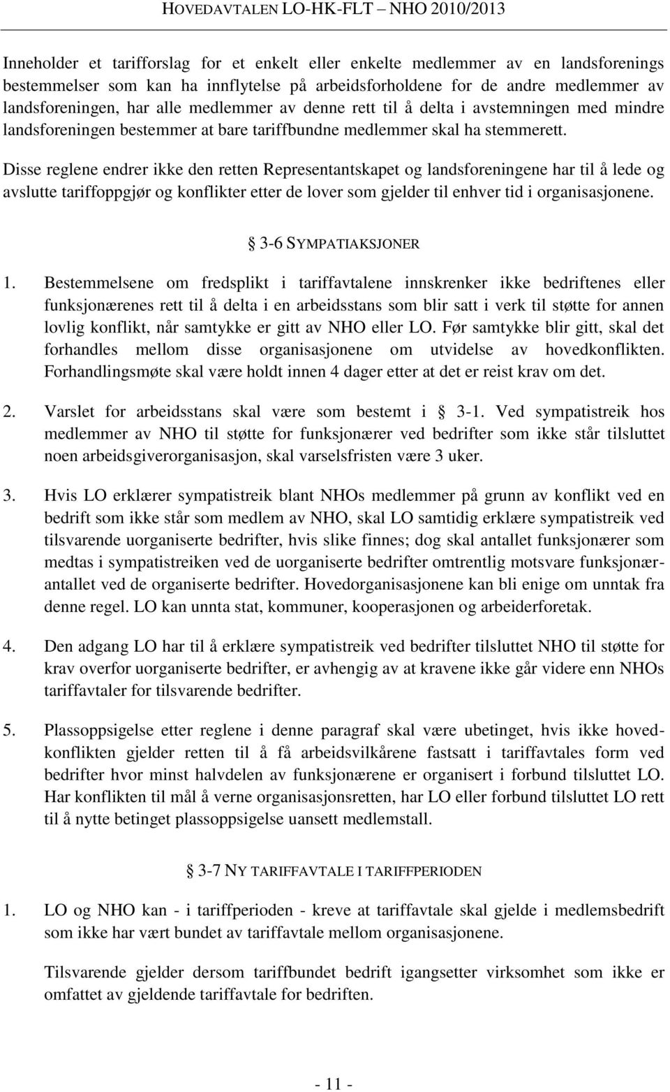 Disse reglene endrer ikke den retten Representantskapet og landsforeningene har til å lede og avslutte tariffoppgjør og konflikter etter de lover som gjelder til enhver tid i organisasjonene.
