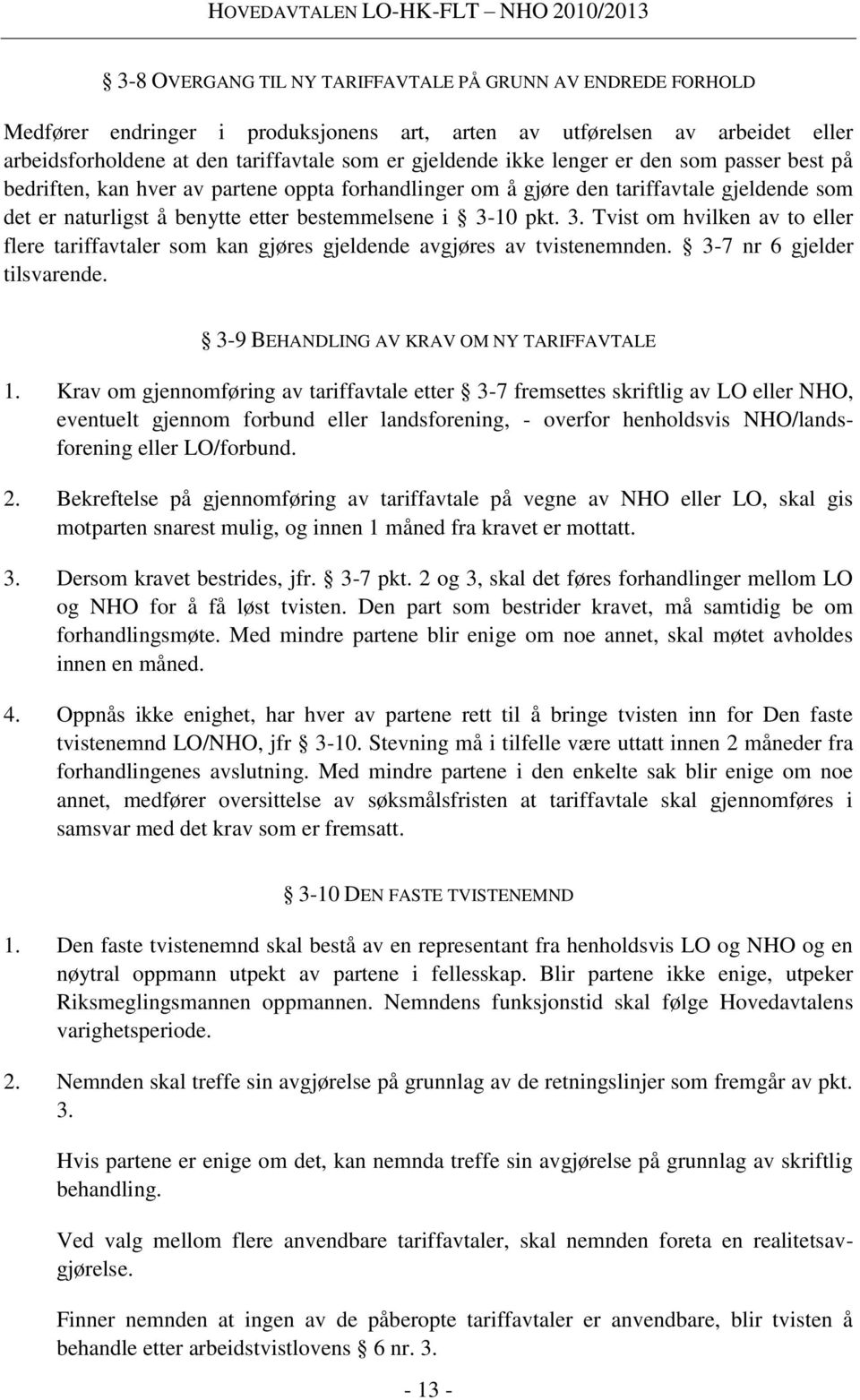 10 pkt. 3. Tvist om hvilken av to eller flere tariffavtaler som kan gjøres gjeldende avgjøres av tvistenemnden. 3-7 nr 6 gjelder tilsvarende. 3-9 BEHANDLING AV KRAV OM NY TARIFFAVTALE 1.