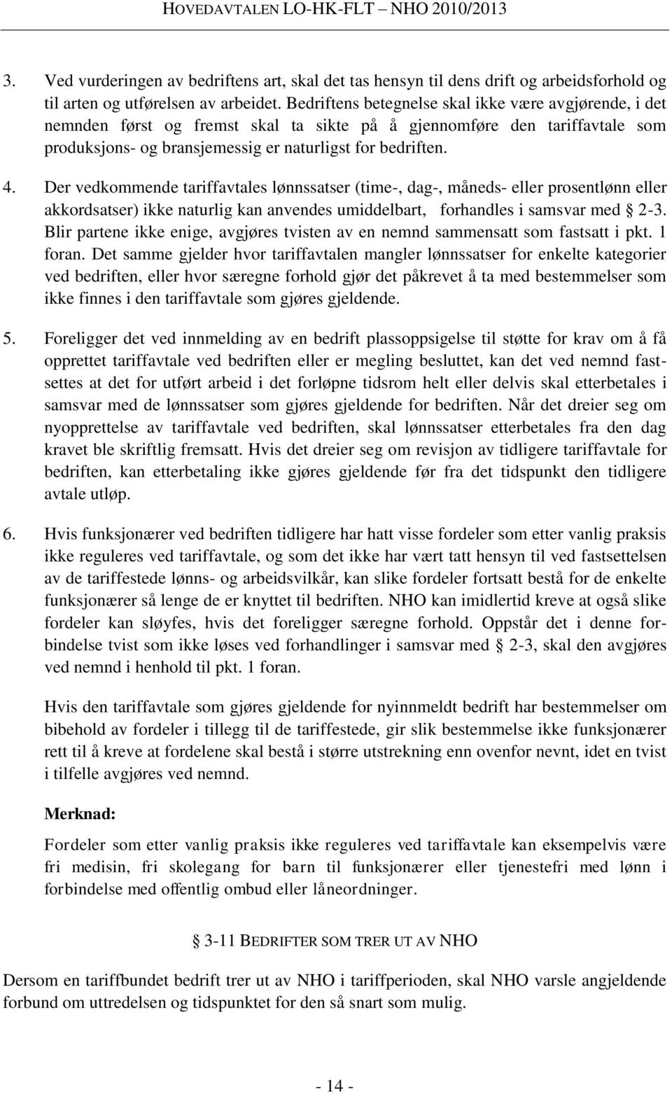 Der vedkommende tariffavtales lønnssatser (time-, dag-, måneds- eller prosentlønn eller akkordsatser) ikke naturlig kan anvendes umiddelbart, forhandles i samsvar med 2-3.