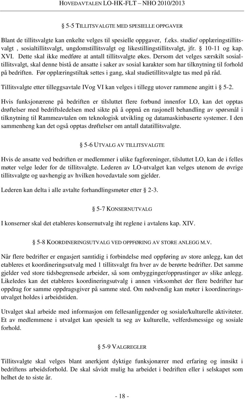 Dersom det velges særskilt sosialtillitsvalgt, skal denne bistå de ansatte i saker av sosial karakter som har tilknytning til forhold på bedriften.