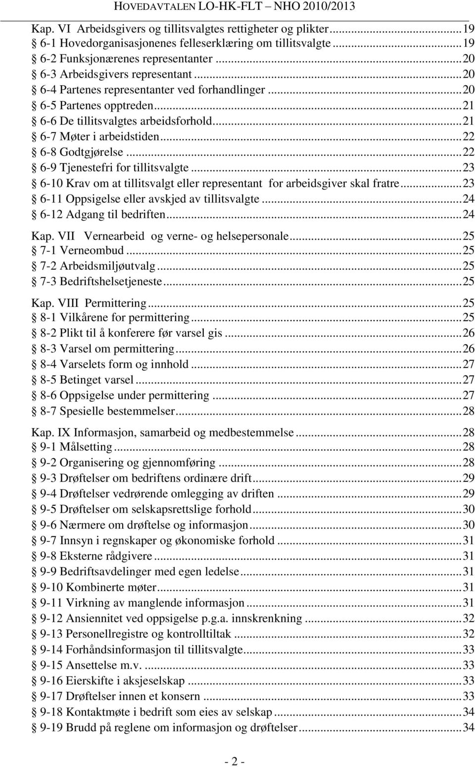 .. 22 6-8 Godtgjørelse... 22 6-9 Tjenestefri for tillitsvalgte... 23 6-10 Krav om at tillitsvalgt eller representant for arbeidsgiver skal fratre... 23 6-11 Oppsigelse eller avskjed av tillitsvalgte.