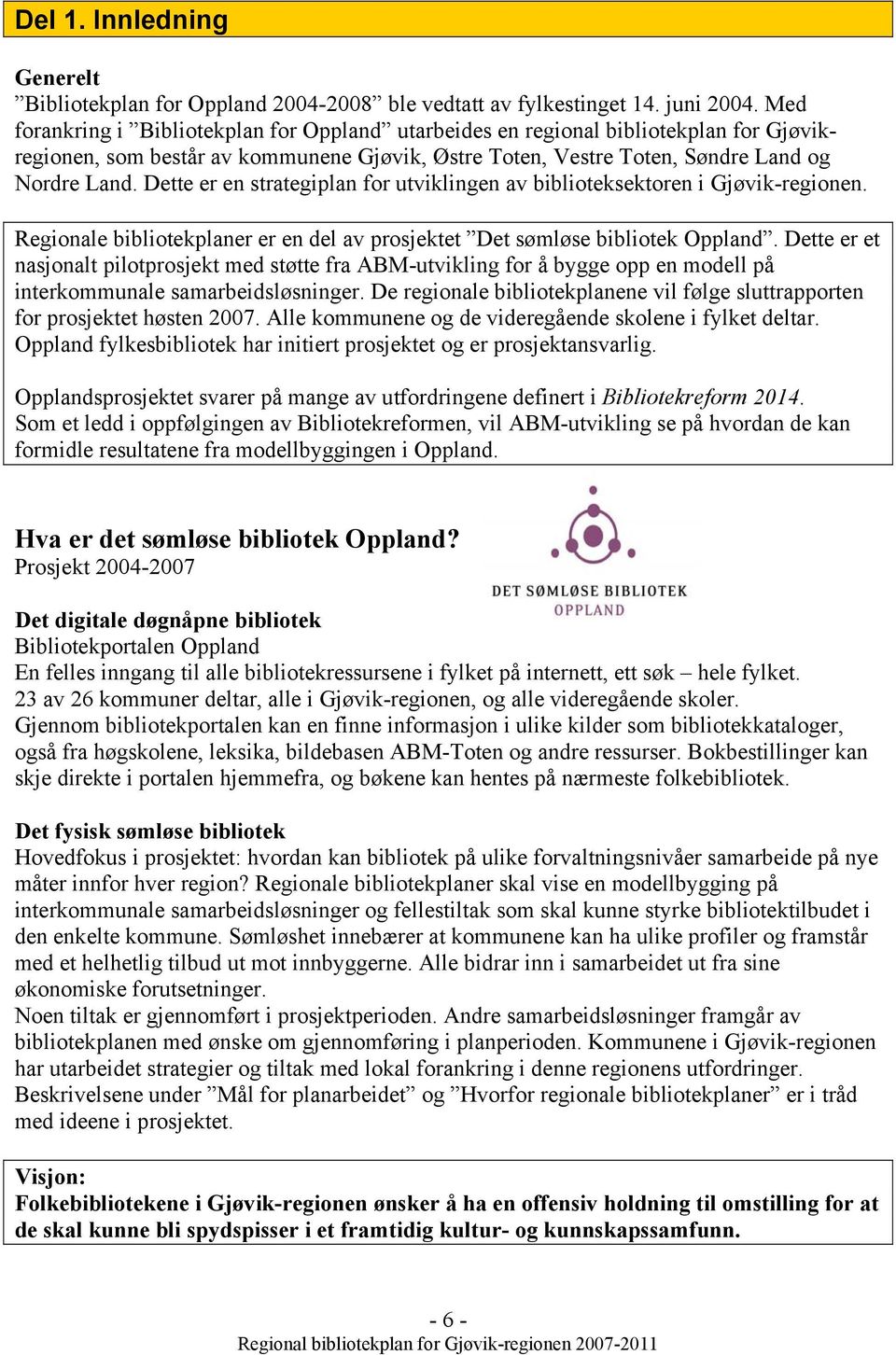 Dette er en strategiplan for utviklingen av biblioteksektoren i Gjøvik-regionen. Regionale bibliotekplaner er en del av prosjektet Det sømløse bibliotek Oppland.
