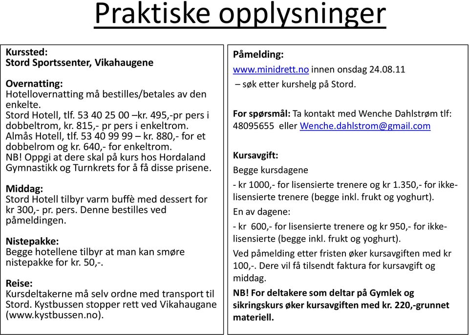 Oppgi at dere skal på kurs hos Hordaland Gymnastikk og Turnkrets for å få disse prisene. Middag: Stord Hotell tilbyr varm buffè med dessert for kr 300,- pr. pers. Denne bestilles ved påmeldingen.