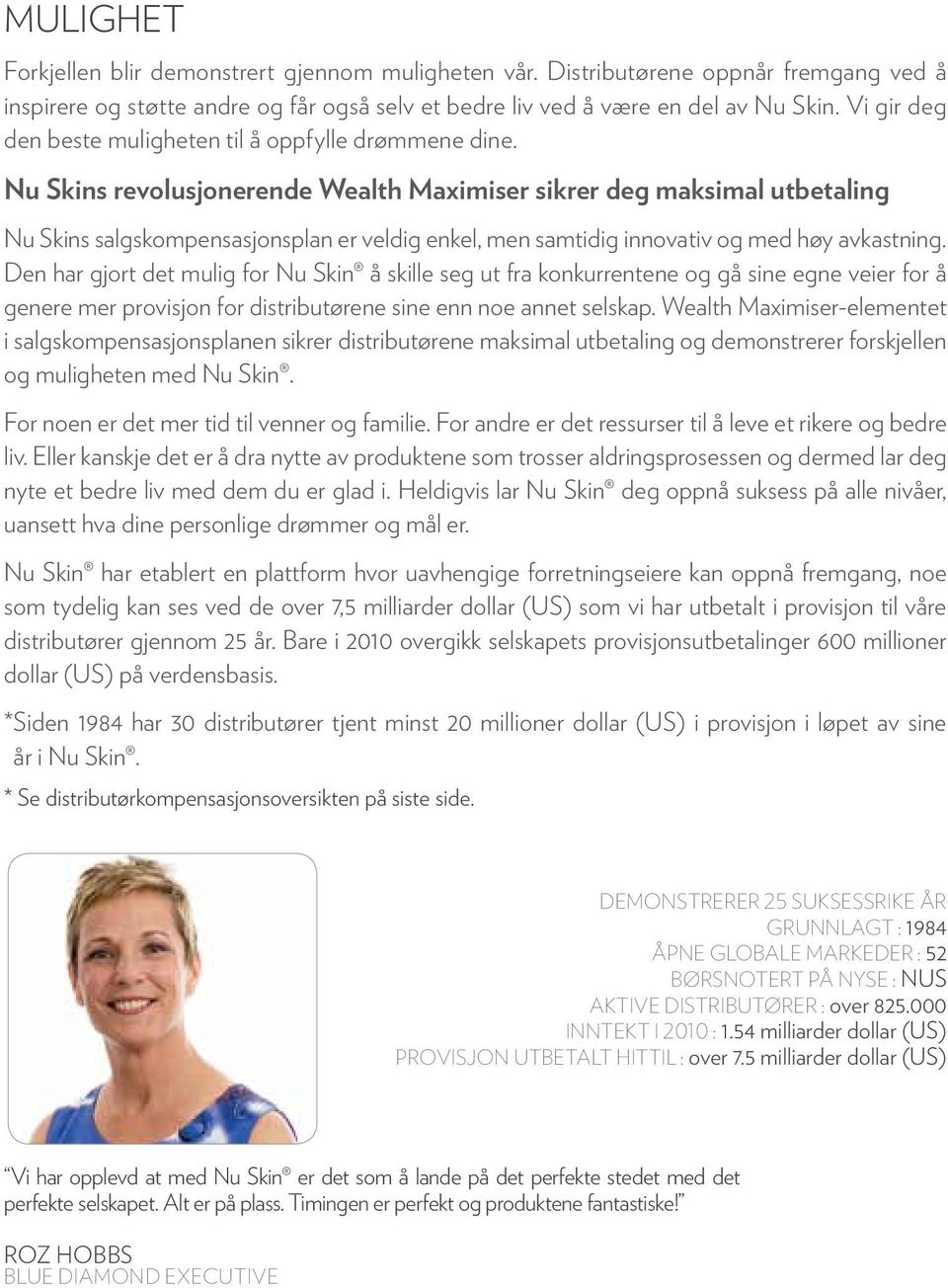 Nu Skins revolusjonerende Wealth Maximiser sikrer deg maksimal utbetaling Nu Skins salgskompensasjonsplan er veldig enkel, men samtidig innovativ og med høy avkastning.