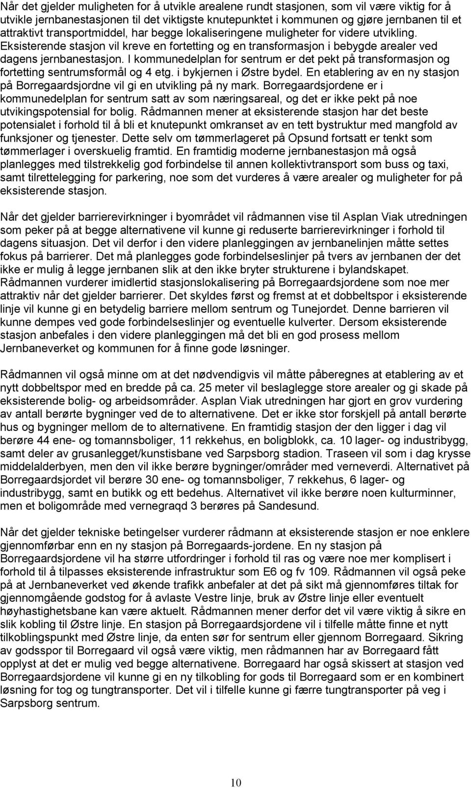 I kommunedelplan for sentrum er det pekt på transformasjon og fortetting sentrumsformål og 4 etg. i bykjernen i Østre bydel.