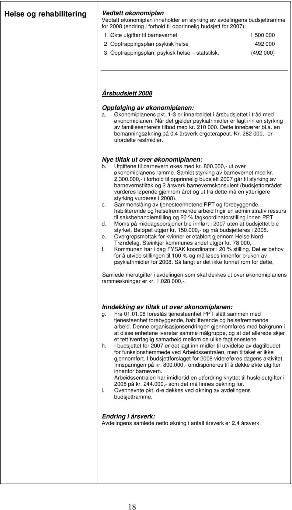 Økonomiplanens pkt. 1-3 er innarbeidet i årsbudsjettet i tråd med økonomiplanen. Når det gjelder psykiatrimidler er lagt inn en styrking av familiesenterets tilbud med kr. 210 000. Dette innebærer bl.