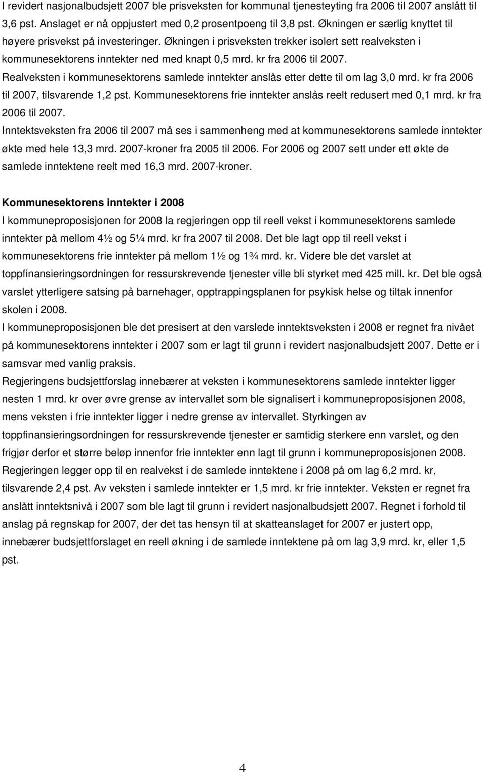 Realveksten i kommunesektorens samlede inntekter anslås etter dette til om lag 3,0 mrd. kr fra 2006 til 2007, tilsvarende 1,2 pst. Kommunesektorens frie inntekter anslås reelt redusert med 0,1 mrd.