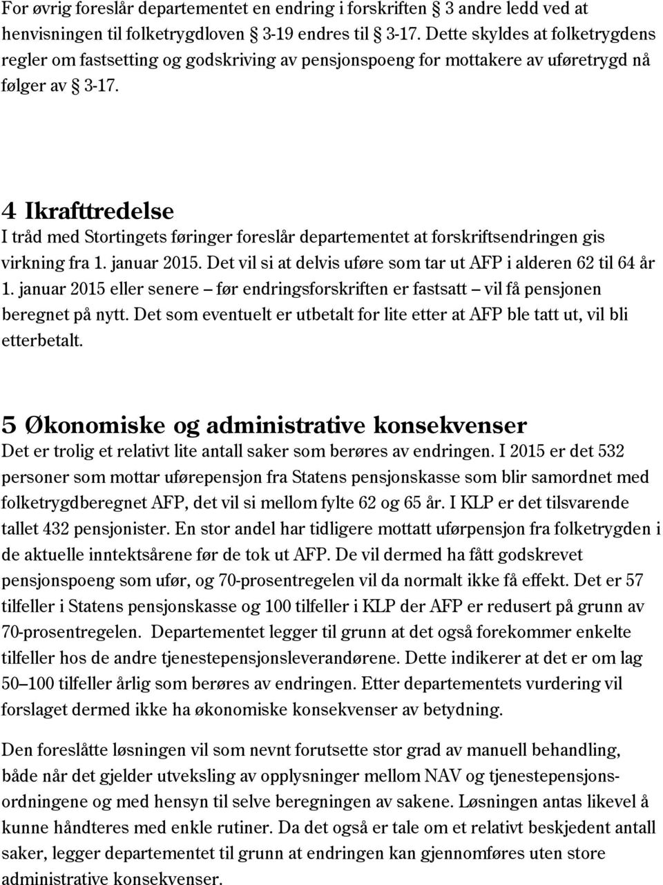 4 Ikrafttredelse I tråd med Stortingets føringer foreslår departementet at forskriftsendringen gis virkning fra 1. januar 2015. Det vil si at delvis uføre som tar ut AFP i alderen 62 til 64 år 1.