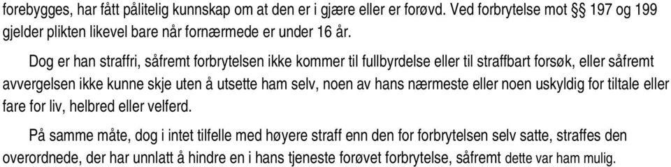 Dog er han straffri, såfremt forbrytelsen ikke kommer til fullbyrdelse eller til straffbart forsøk, eller såfremt avvergelsen ikke kunne skje uten å utsette ham