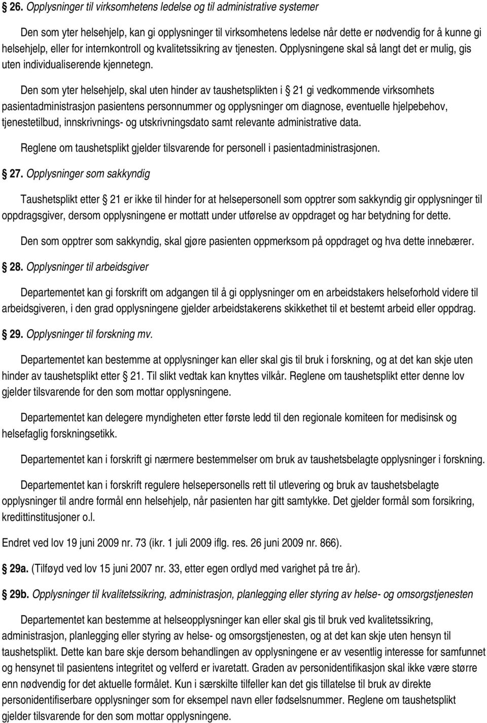 Den som yter helsehjelp, skal uten hinder av taushetsplikten i 21 gi vedkommende virksomhets pasientadministrasjon pasientens personnummer og opplysninger om diagnose, eventuelle hjelpebehov,