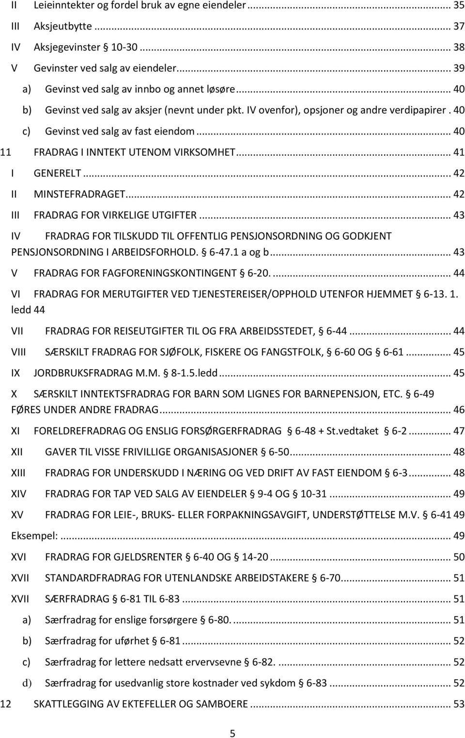 .. 42 II MINSTEFRADRAGET... 42 III FRADRAG FOR VIRKELIGE UTGIFTER... 43 IV FRADRAG FOR TILSKUDD TIL OFFENTLIG PENSJONSORDNING OG GODKJENT PENSJONSORDNING I ARBEIDSFORHOLD. 6-47.1 a og b.