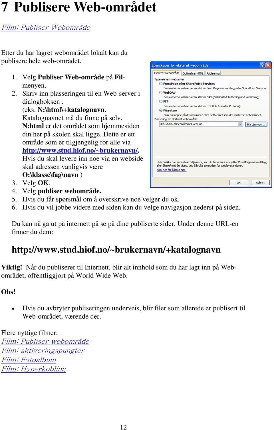 Dette er ett område som er tilgjengelig for alle via http://www.stud.hiof.no/~brukernavn/. Hvis du skal levere inn noe via en webside skal adressen vanligvis være O:\klasse\fag\navn ) 3. Velg OK. 4.