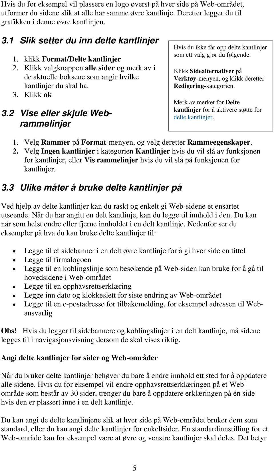 2 Vise eller skjule Webrammelinjer Hvis du ikke får opp delte kantlinjer som ett valg gjør du følgende: Klikk Sidealternativer på Verktøy-menyen, og klikk deretter Redigering-kategorien.