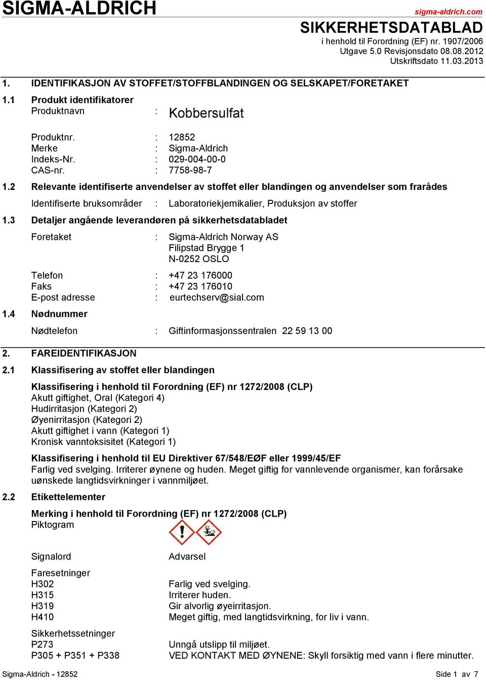 : 7758-98-7 1.2 Relevante identifiserte anvendelser av stoffet eller blandingen og anvendelser som frarådes Identifiserte bruksområder : Laboratoriekjemikalier, Produksjon av stoffer 1.