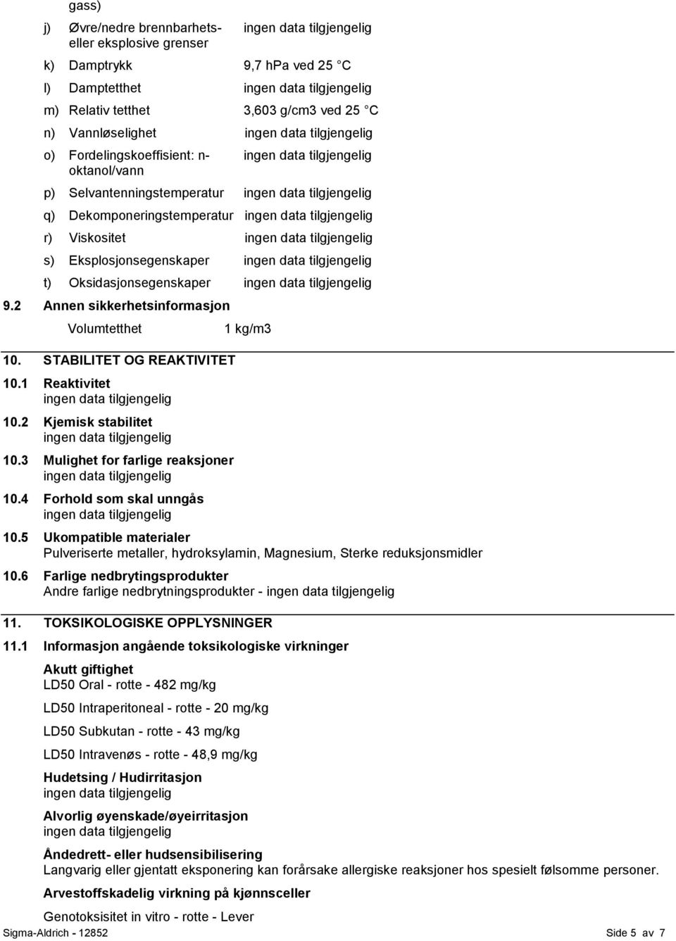 STABILITET OG REAKTIVITET 10.1 Reaktivitet 10.2 Kjemisk stabilitet 10.3 Mulighet for farlige reaksjoner 10.4 Forhold som skal unngås 1 kg/m3 10.