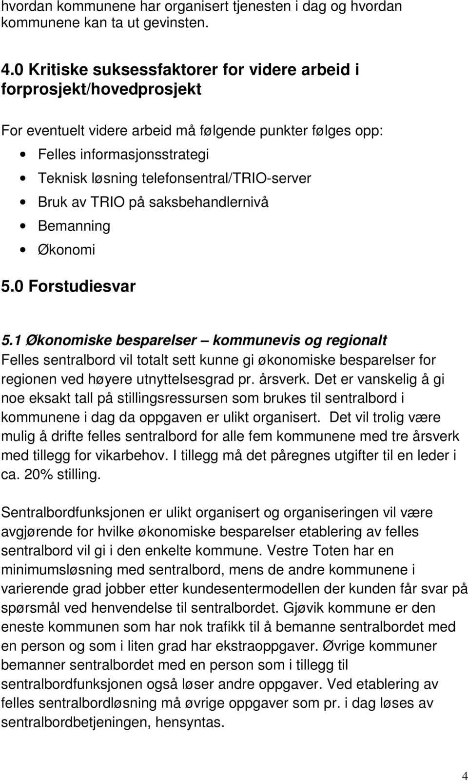 telefonsentral/trio-server Bruk av TRIO på saksbehandlernivå Bemanning Økonomi 5.0 Forstudiesvar 5.