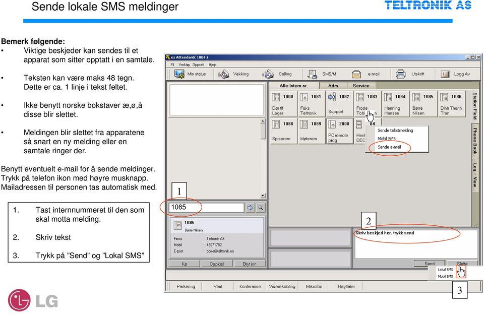 Meldingen blir slettet fra apparatene så snart en ny melding eller en samtale ringer der. Benytt eventuelt e-mail for å sende meldinger.