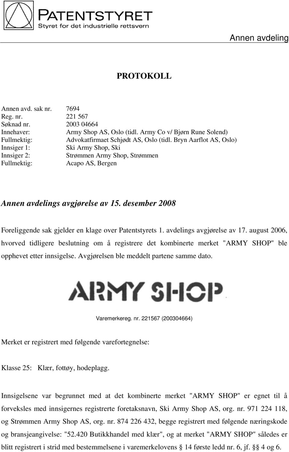 Bryn Aarflot AS, Oslo) Innsiger 1: Ski Army Shop, Ski Innsiger 2: Strømmen Army Shop, Strømmen Fullmektig: Acapo AS, Bergen Annen avdelings avgjørelse av 15.