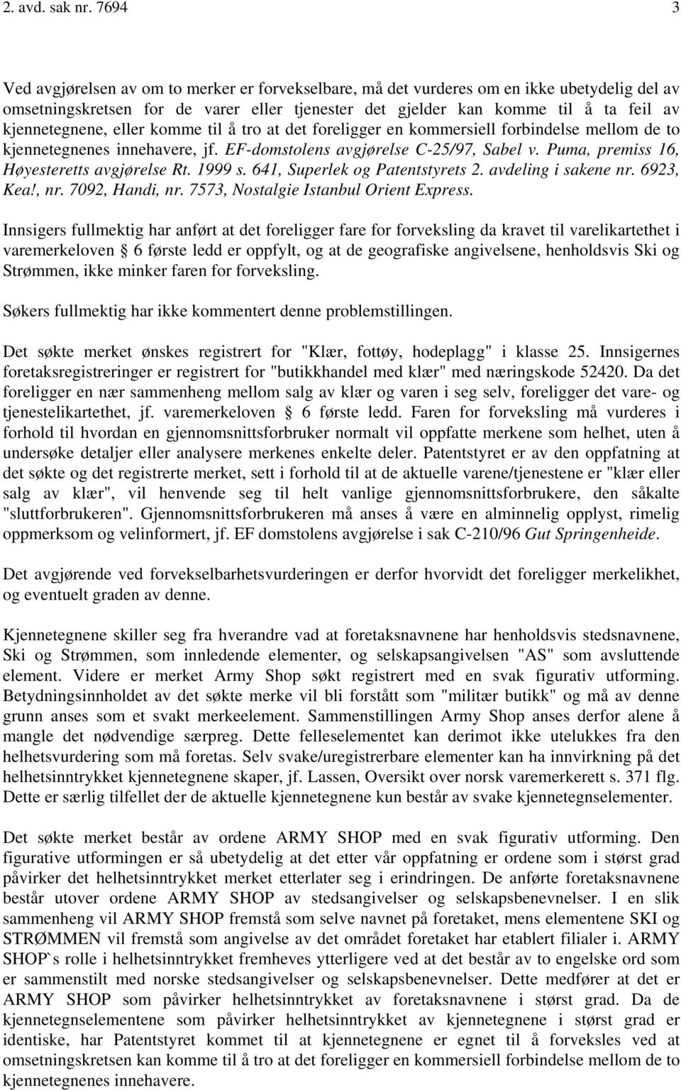 kjennetegnene, eller komme til å tro at det foreligger en kommersiell forbindelse mellom de to kjennetegnenes innehavere, jf. EF-domstolens avgjørelse C-25/97, Sabel v.