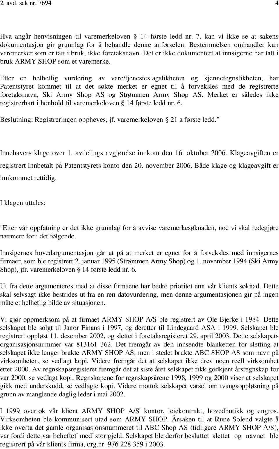 Etter en helhetlig vurdering av vare/tjenesteslagslikheten og kjennetegnslikheten, har Patentstyret kommet til at det søkte merket er egnet til å forveksles med de registrerte foretaksnavn, Ski Army