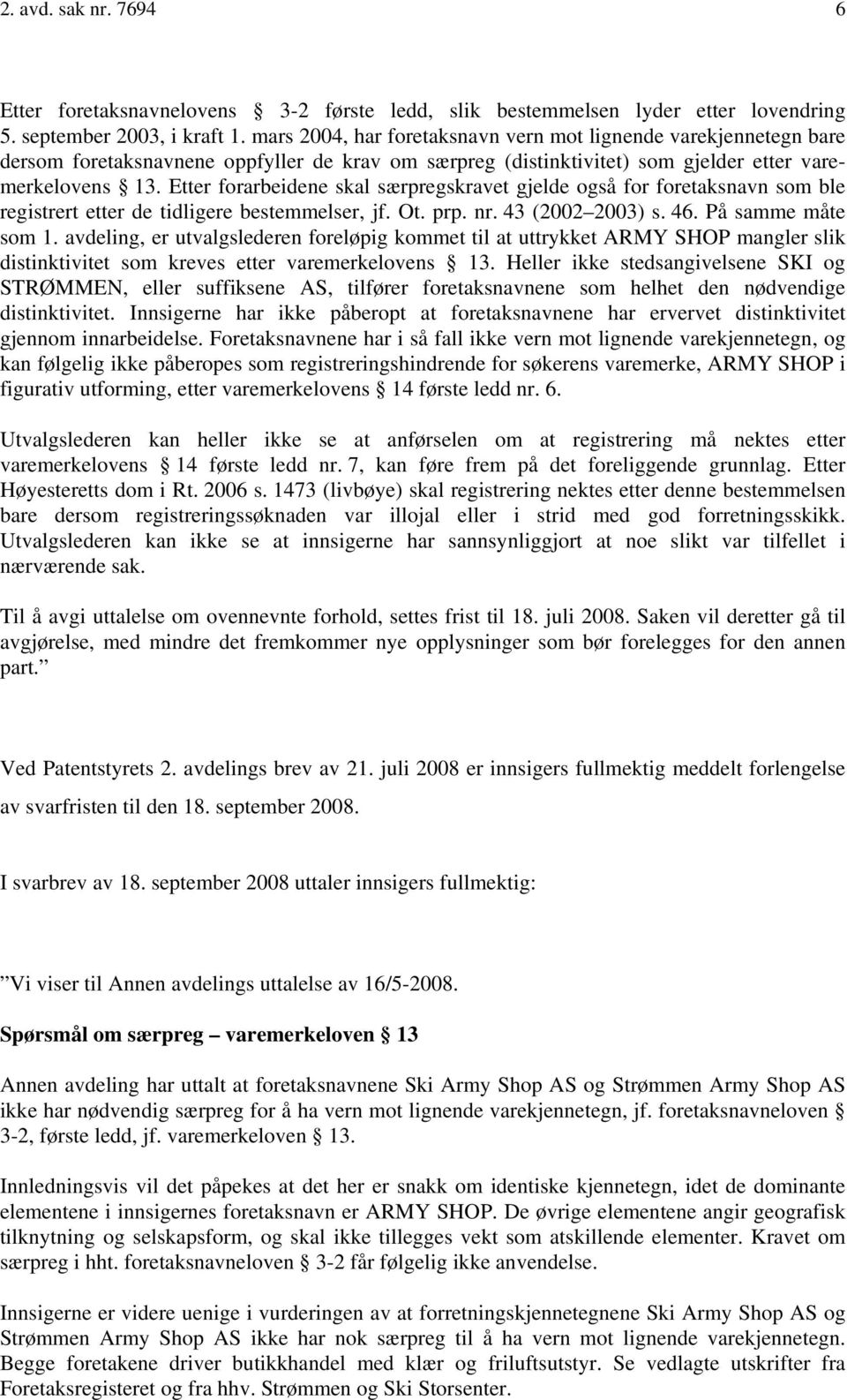 Etter forarbeidene skal særpregskravet gjelde også for foretaksnavn som ble registrert etter de tidligere bestemmelser, jf. Ot. prp. nr. 43 (2002 2003) s. 46. På samme måte som 1.