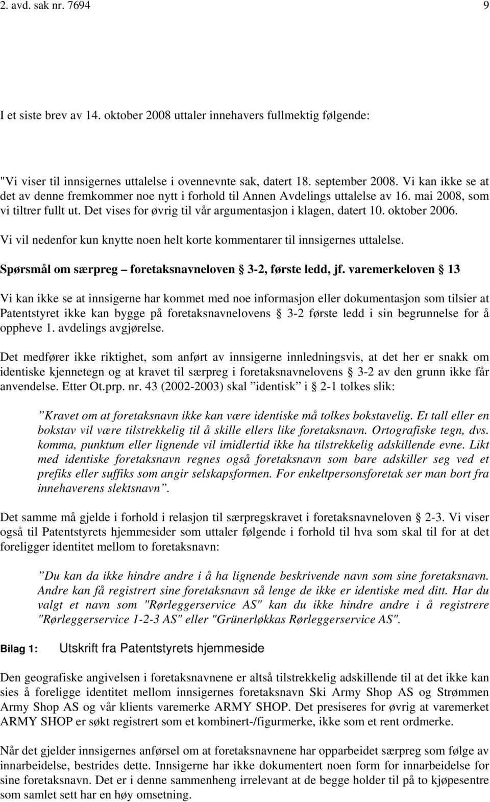 oktober 2006. Vi vil nedenfor kun knytte noen helt korte kommentarer til innsigernes uttalelse. Spørsmål om særpreg foretaksnavneloven 3-2, første ledd, jf.