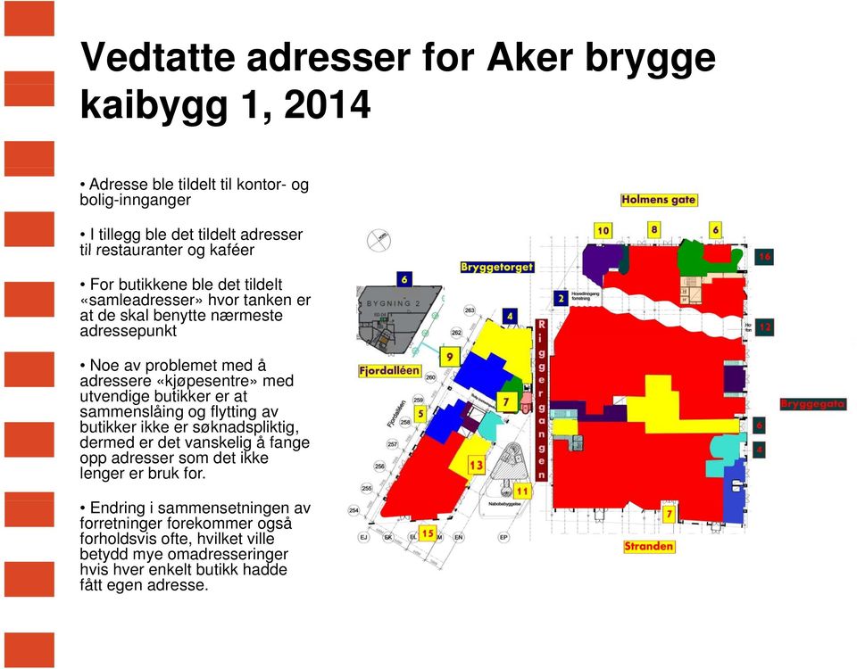 utvendige butikker er at sammenslåing og flytting av butikker ikke er søknadspliktig, dermed er det vanskelig å fange opp adresser som det ikke lenger er bruk