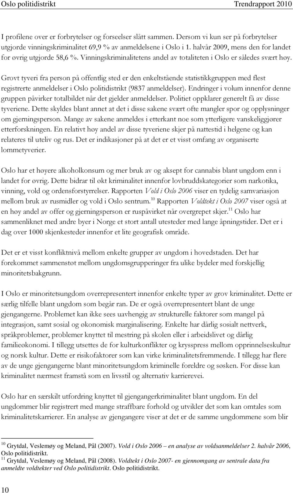 Grovt tyveri fra person på offentlig sted er den enkeltstående statistikkgruppen med flest registrerte anmeldelser i Oslo politidistrikt (9837 anmeldelser).