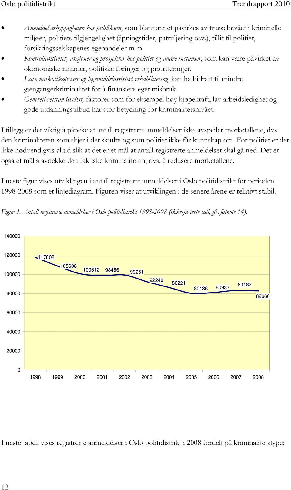 m. Kontrollaktivitet, aksjoner og prosjekter hos politiet og andre instanser, som kan være påvirket av økonomiske rammer, politiske føringer og prioriteringer.