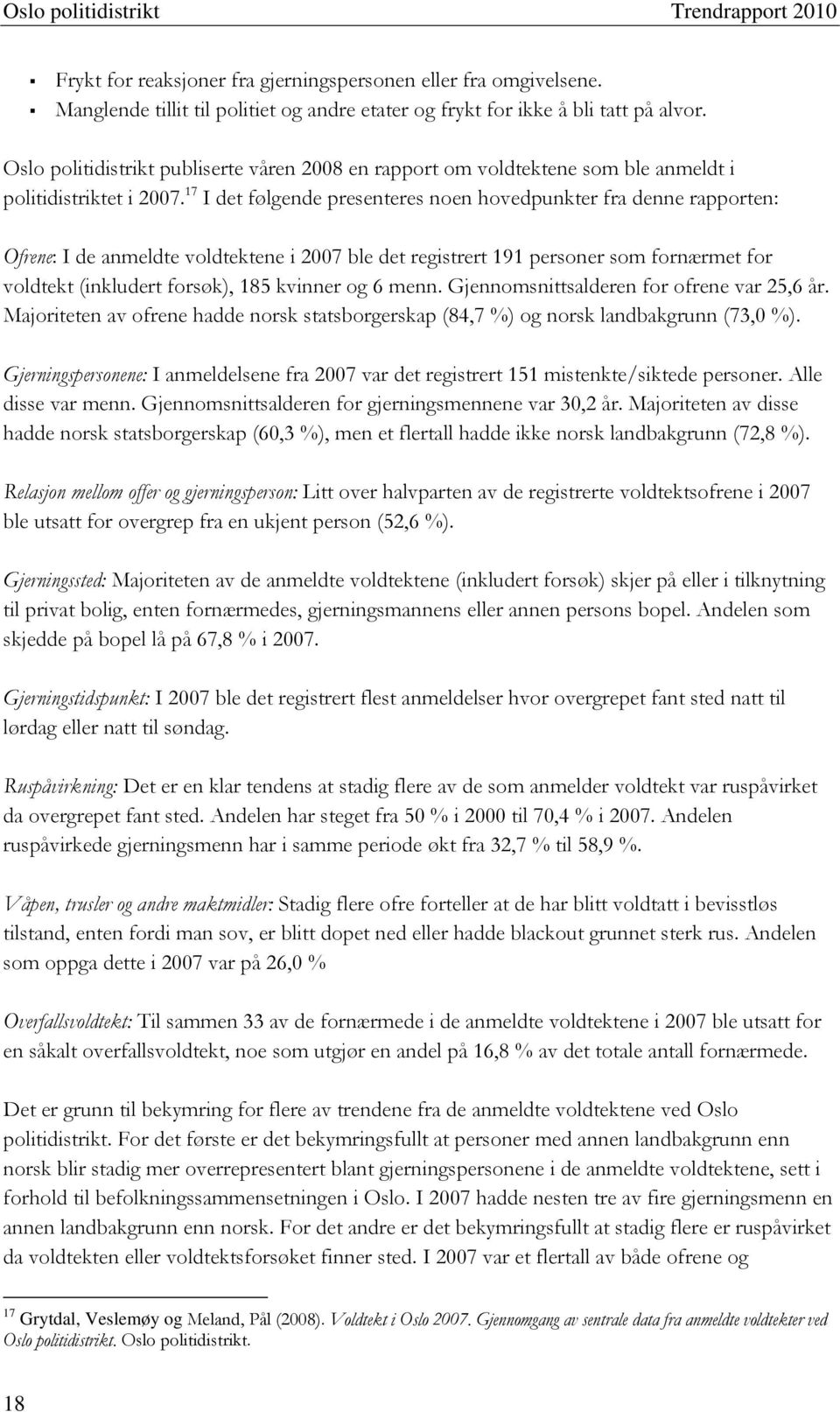 17 I det følgende presenteres noen hovedpunkter fra denne rapporten: Ofrene: I de anmeldte voldtektene i 2007 ble det registrert 191 personer som fornærmet for voldtekt (inkludert forsøk), 185