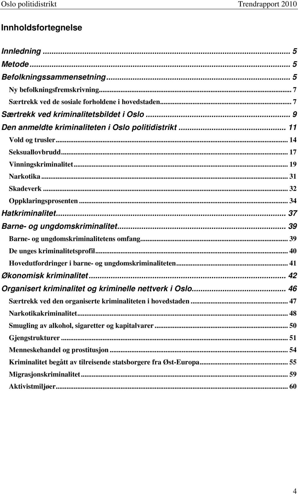 .. 31 Skadeverk... 32 Oppklaringsprosenten... 34 Hatkriminalitet... 37 Barne- og ungdomskriminalitet... 39 Barne- og ungdomskriminalitetens omfang... 39 De unges kriminalitetsprofil.