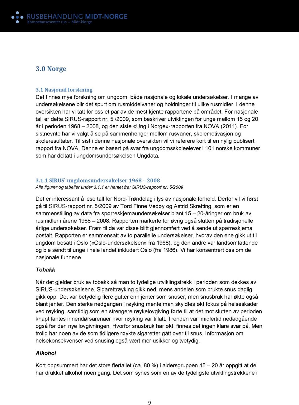 For nasjonale tall er dette SIRUS-rapport nr. 5 /2009, som beskriver utviklingen for unge mellom 15 og 20 år i perioden 1968 2008, og den siste «Ung i Norge»-rapporten fra NOVA (2011).