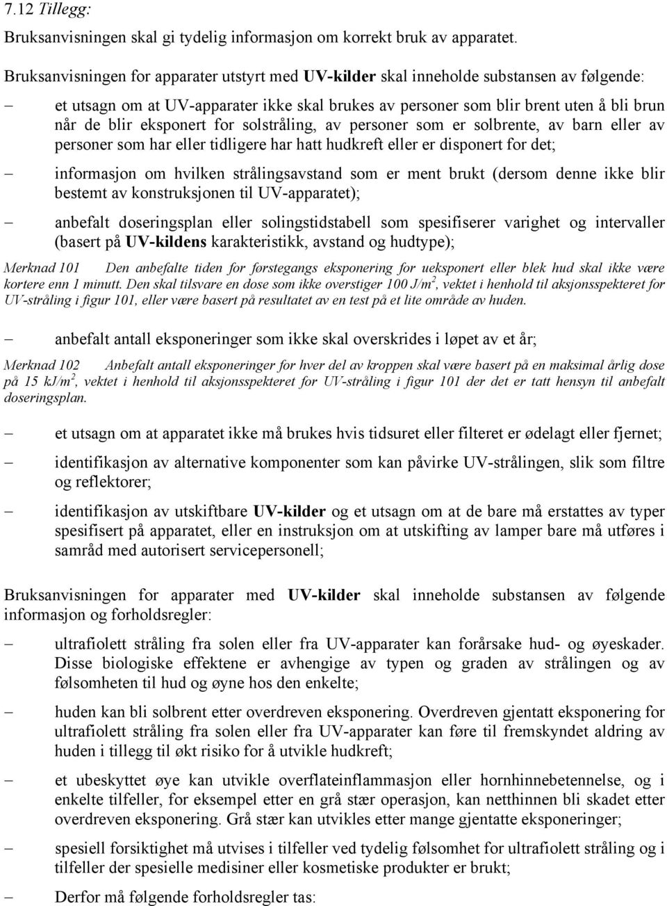 eksponert for solstråling, av personer som er solbrente, av barn eller av personer som har eller tidligere har hatt hudkreft eller er disponert for det; informasjon om hvilken strålingsavstand som er