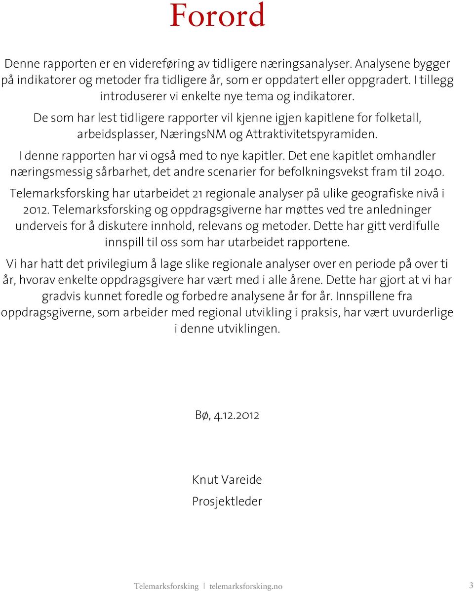 I denne rapporten har vi også med to nye kapitler. Det ene kapitlet omhandler næringsmessig sårbarhet, det andre scenarier for befolkningsvekst fram til 2040.