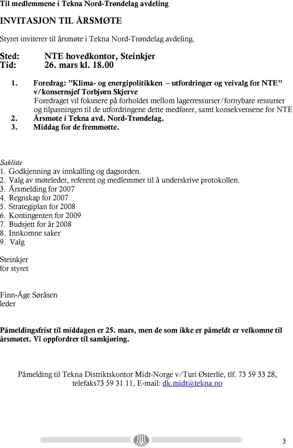 de utfordringene dette medfører, samt konsekvensene for NTE 2. Årsmøte i Tekna avd. Nord-Trøndelag. 3. Middag for de fremmøtte. Sakliste 1. Godkjenning av innkalling og dagsorden. 2. Valg av møteleder, referent og medlemmer til å underskrive protokollen.