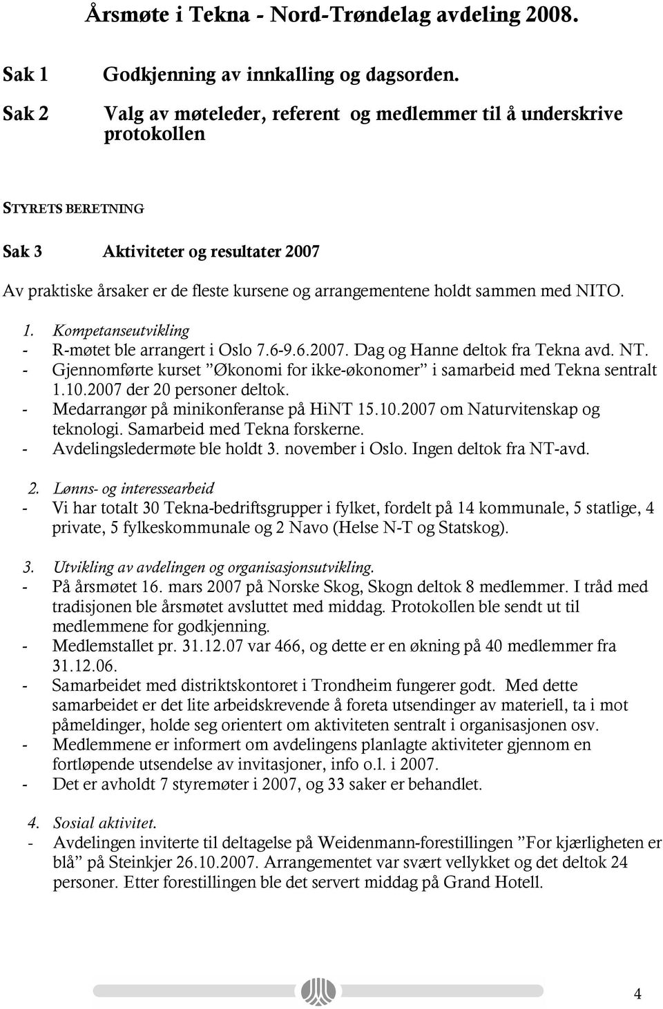 med NITO. 1. Kompetanseutvikling - R-møtet ble arrangert i Oslo 7.6-9.6.2007. Dag og Hanne deltok fra Tekna avd. NT. - Gjennomførte kurset Økonomi for ikke-økonomer i samarbeid med Tekna sentralt 1.