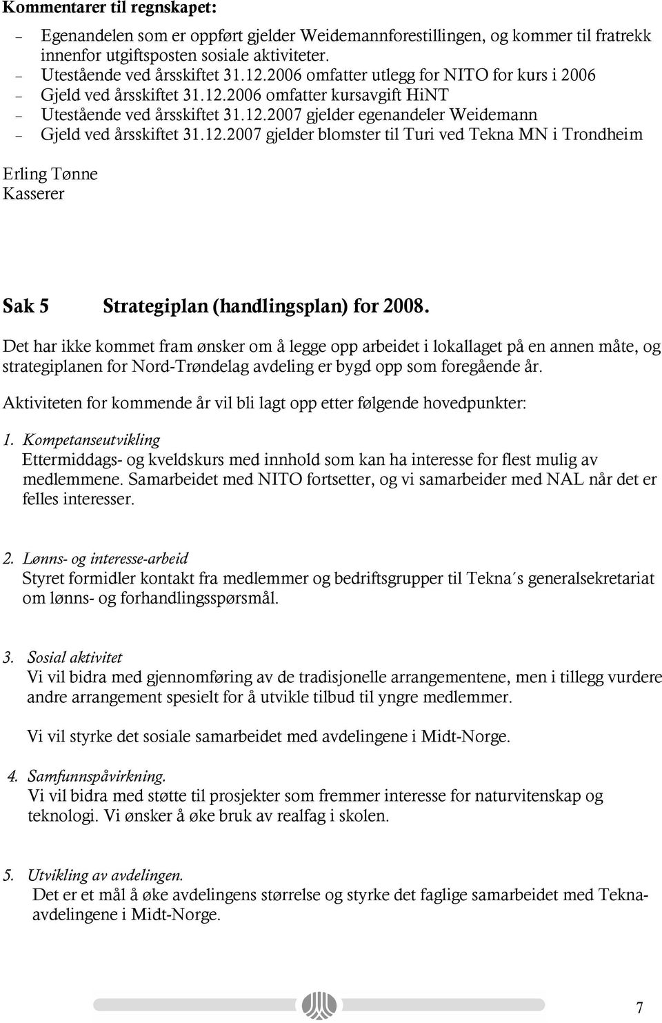 Det har ikke kommet fram ønsker om å legge opp arbeidet i lokallaget på en annen måte, og strategiplanen for Nord-Trøndelag avdeling er bygd opp som foregående.