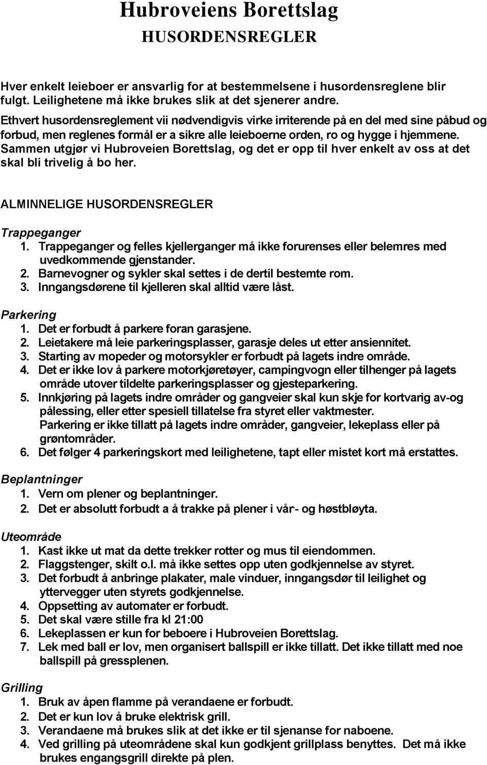 Sammen utgjør vi Hubroveien Borettslag, og det er opp til hver enkelt av oss at det skal bli trivelig å bo her. ALMINNELIGE HUSORDENSREGLER Trappeganger 1.