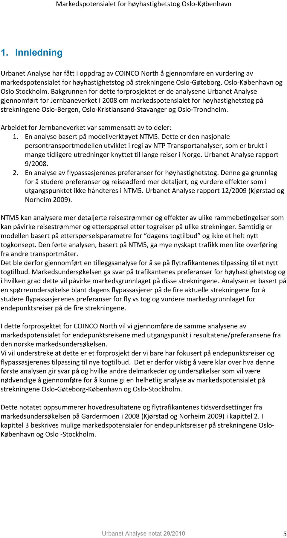 Oslo-Kristiansand-Stavanger og Oslo-Trondheim. Arbeidet for Jernbaneverket var sammensatt av to deler: 1. En analyse basert på modellverktøyet NTM5.