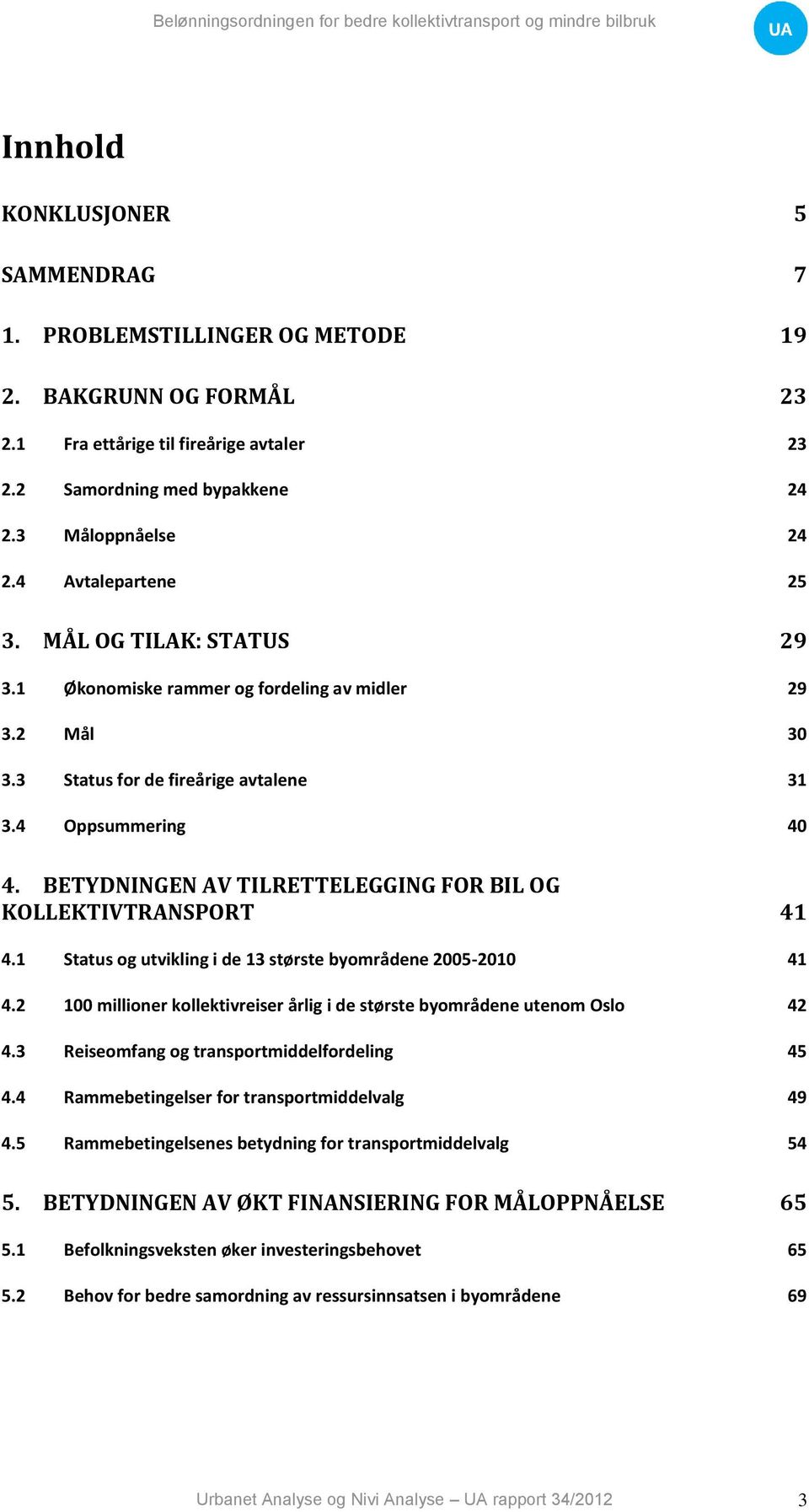 2 Mål 30 3.3 Status for de fireårige avtalene 31 3.4 Oppsummering 40 4. BETYDNINGEN AV TILRETTELEGGING FOR BIL OG KOLLEKTIVTRANSPORT 41 4.