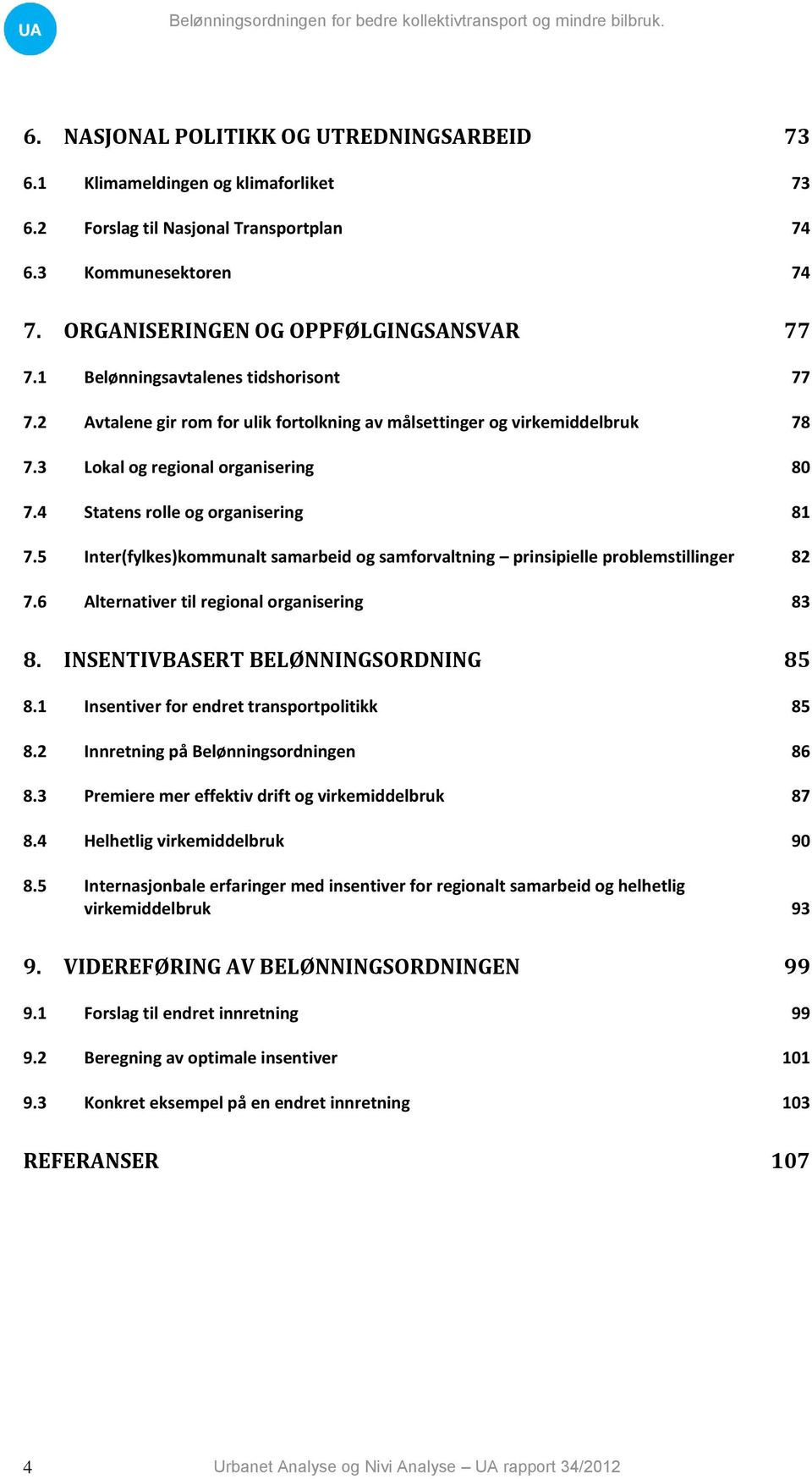 3 Lokal og regional organisering 80 7.4 Statens rolle og organisering 81 7.5 Inter(fylkes)kommunalt samarbeid og samforvaltning prinsipielle problemstillinger 82 7.