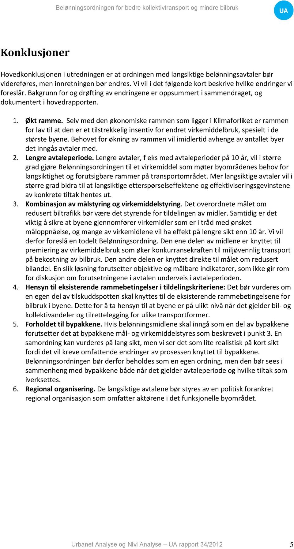 Selv med den økonomiske rammen som ligger i Klimaforliket er rammen for lav til at den er et tilstrekkelig insentiv for endret virkemiddelbruk, spesielt i de største byene.