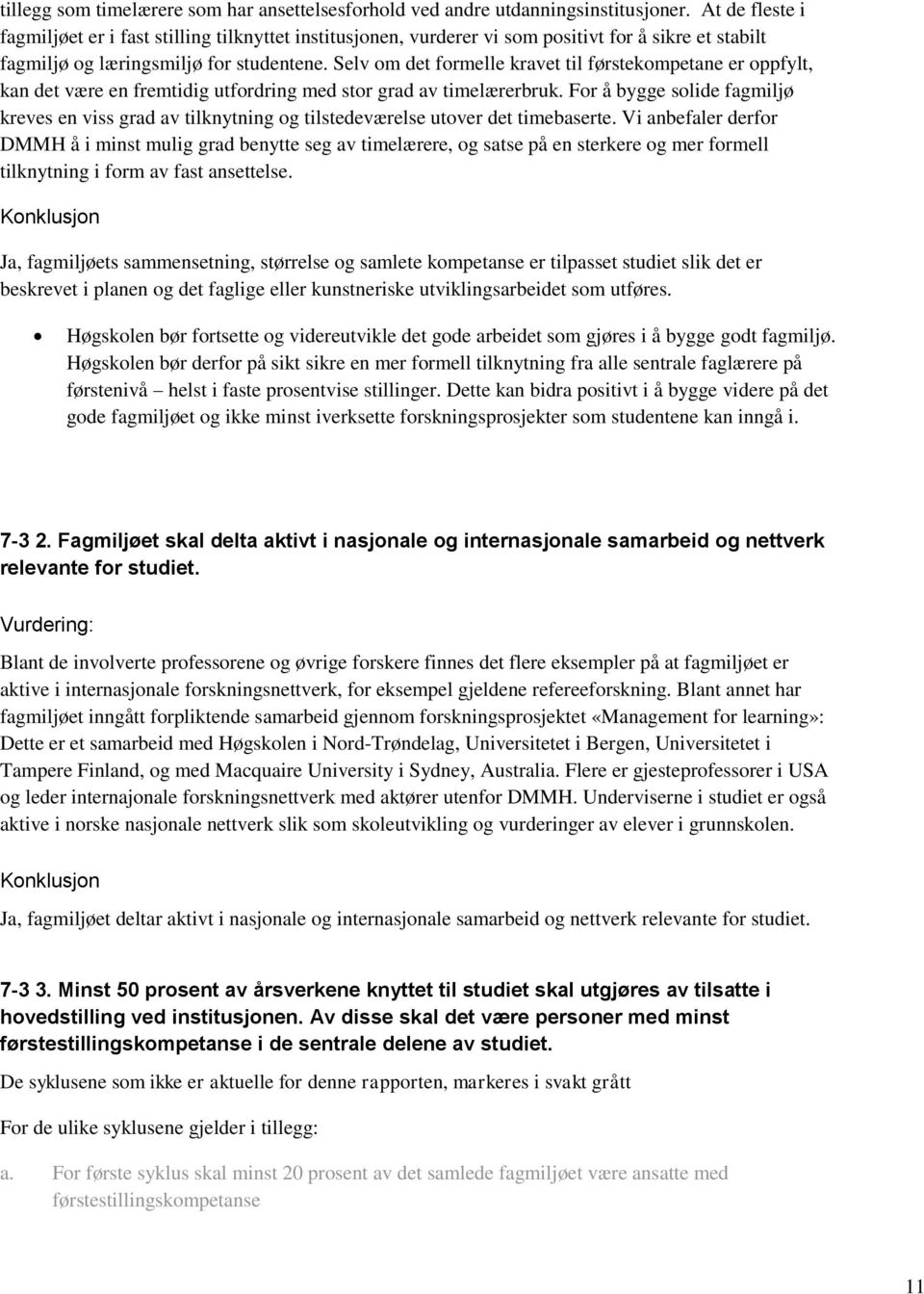 Selv om det formelle kravet til førstekompetane er oppfylt, kan det være en fremtidig utfordring med stor grad av timelærerbruk.